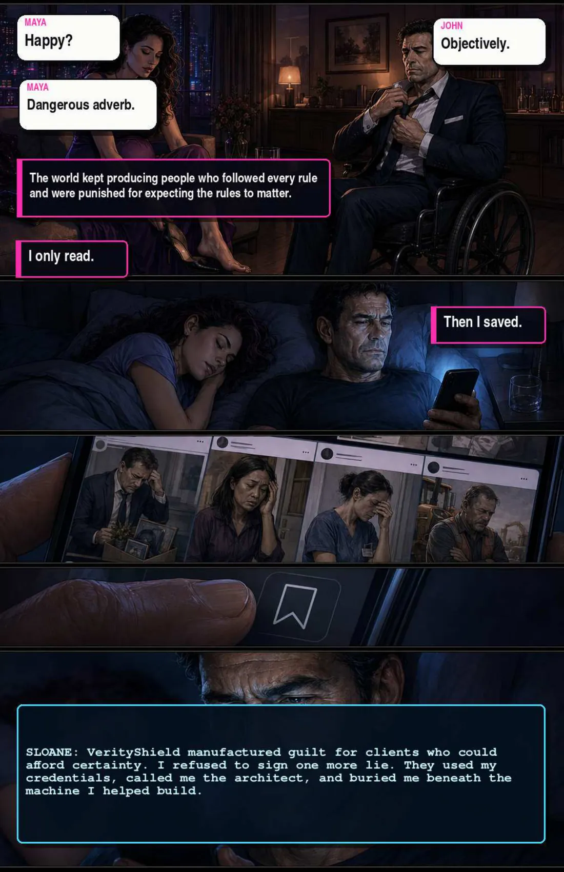 At home, Maya asks if John is happy. “Objectively.” “Dangerous adverb.” Late at night he scrolls feeds of ruined people and bookmarks one: Sloane, who says VerityShield manufactured guilt for clients who could afford certainty, used her credentials, called her the architect, and buried her beneath the machine she helped build.